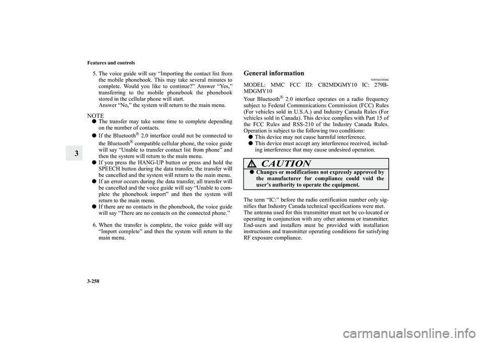 MITSUBISHI OUTLANDER XL 2011  Owners Manual 3-258 Features and controls
3
5. The voice guide will say “Importing the contact list from
the mobile phonebook. This may take several minutes to
complete. Would you like to continue?” Answer “Y