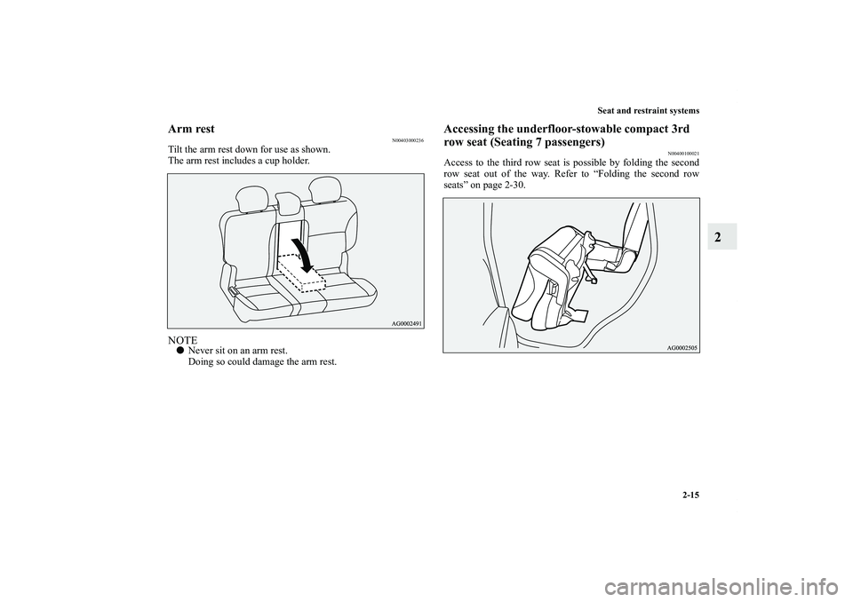 MITSUBISHI OUTLANDER XL 2011  Owners Manual Seat and restraint systems
2-15
2
Arm rest
N00403000236
Tilt the arm rest down for use as shown.
The arm rest includes a cup holder.NOTENever sit on an arm rest.
Doing so could damage the arm rest.
A