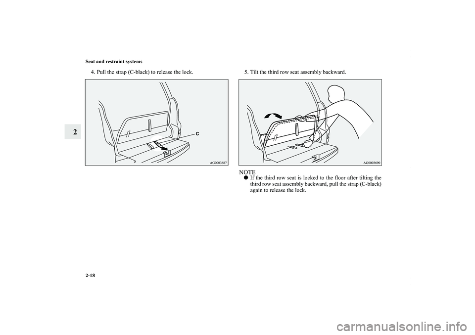 MITSUBISHI OUTLANDER XL 2011  Owners Manual 2-18 Seat and restraint systems
2
4. Pull the strap (C-black) to release the lock. 5. Tilt the third row seat assembly backward.
NOTEIf the third row seat is locked to the floor after tilting the
thi