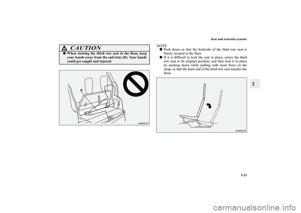 MITSUBISHI OUTLANDER XL 2011  Owners Manual Seat and restraint systems
2-23
2
NOTEPush down so that the backside of the third row seat is
firmly secured to the floor.
If it is difficult to lock the seat in place, return the third
row seat to 