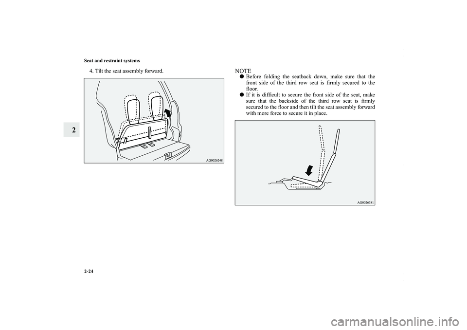 MITSUBISHI OUTLANDER XL 2011  Owners Manual 2-24 Seat and restraint systems
2
4. Tilt the seat assembly forward.
NOTEBefore folding the seatback down, make sure that the
front side of the third row seat is firmly secured to the
floor.
If it i