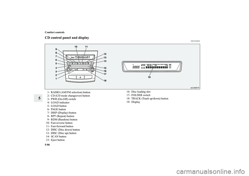 MITSUBISHI OUTLANDER XL 2011  Owners Manual 5-86 Comfort controls
5
CD control panel and display
N00735300655
1- RADIO (AM/FM selection) button
2- CD (CD mode changeover) button
3- PWR (On-Off) switch
4- LOAD indicator
5- LOAD button
6- PAGE bu