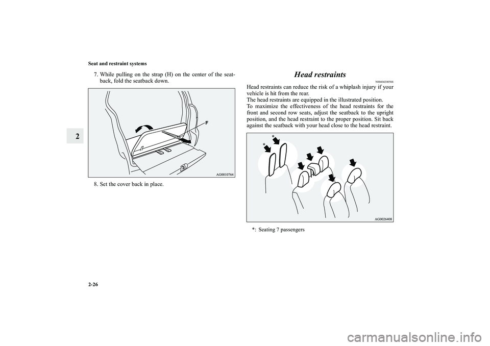 MITSUBISHI OUTLANDER XL 2011  Owners Manual 2-26 Seat and restraint systems
2
7. While pulling on the strap (H) on the center of the seat-
back, fold the seatback down.
8. Set the cover back in place.
Head restraints
N00404300568
Head restraint
