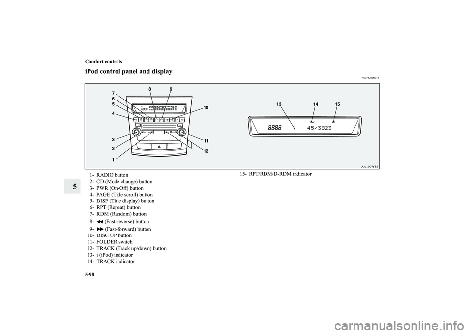 MITSUBISHI OUTLANDER XL 2011  Owners Manual 5-98 Comfort controls
5
iPod control panel and display
N00762300015
1- RADIO button
2- CD (Mode change) button
3- PWR (On-Off) button
4- PAGE (Title scroll) button
5- DISP (Title display) button
6- RP