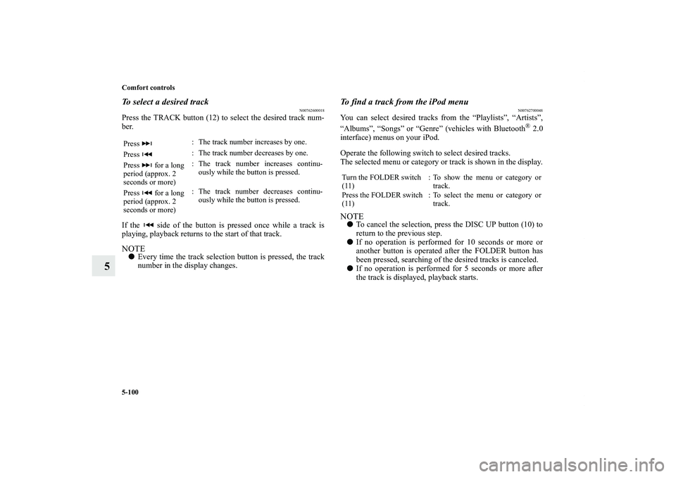 MITSUBISHI OUTLANDER XL 2011  Owners Manual 5-100 Comfort controls
5
To select a desired track
N00762600018
Press the TRACK button (12) to select the desired track num-
ber. 
If the   side of the button is pressed once while a track is
playing,