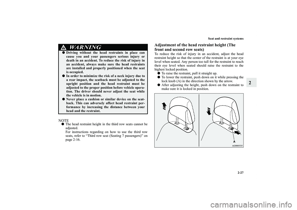 MITSUBISHI OUTLANDER XL 2011  Owners Manual Seat and restraint systems
2-27
2
NOTEThe head restraint height in the third row seats cannot be
adjusted.
For instructions regarding on how to use the third row
seats, refer to “Third row seat (Se