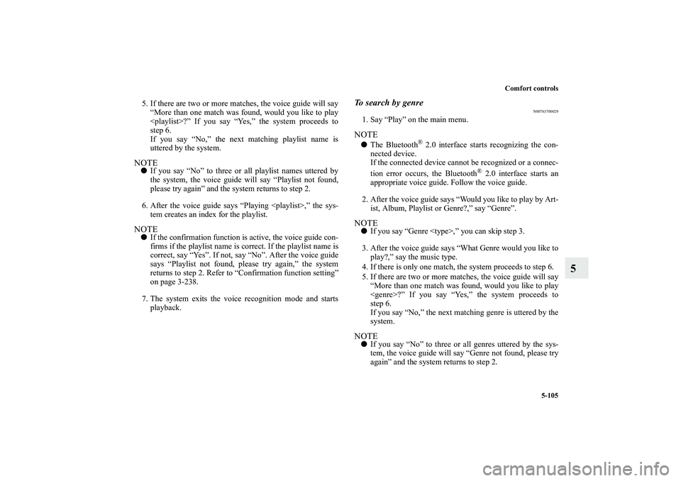 MITSUBISHI OUTLANDER XL 2011 Owners Manual Comfort controls
5-105
5
5. If there are two or more matches, the voice guide will say
“More than one match was found, would you like to play
<playlist>?” If you say “Yes,” the system proceeds MITSUBISHI OUTLANDER XL 2011 Owners Manual Comfort controls
5-105
5
5. If there are two or more matches, the voice guide will say
“More than one match was found, would you like to play
<playlist>?” If you say “Yes,” the system proceeds