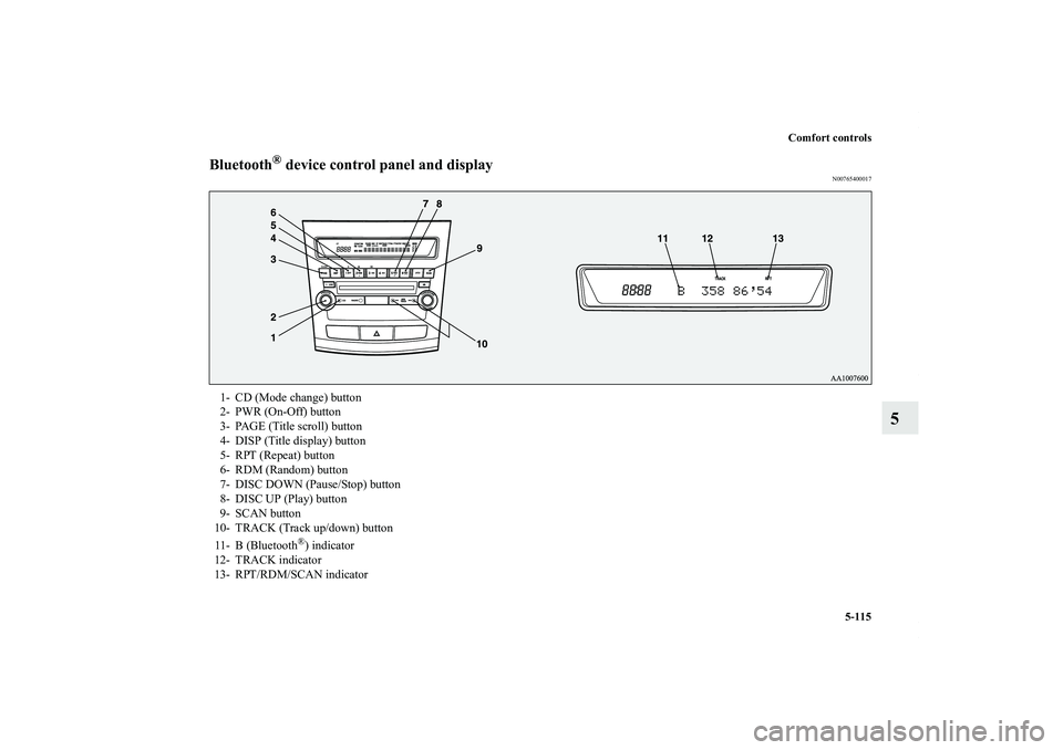 MITSUBISHI OUTLANDER XL 2011  Owners Manual Comfort controls
5-115
5
Bluetooth
® device control panel and display
N00765400017
1- CD (Mode change) button
2- PWR (On-Off) button
3- PAGE (Title scroll) button
4- DISP (Title display) button
5- RP