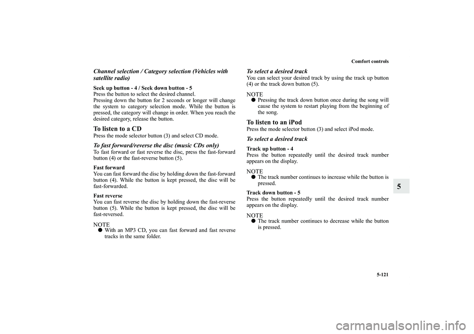 MITSUBISHI OUTLANDER XL 2011  Owners Manual Comfort controls
5-121
5
Channel selection / Category selection (Vehicles with 
satellite radio)Seek up button - 4 / Seek down button - 5
Press the button to select the desired channel.
Pressing down 