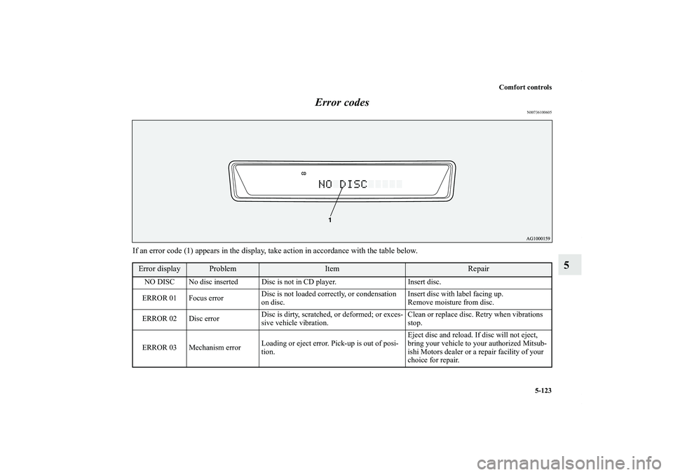 MITSUBISHI OUTLANDER XL 2011  Owners Manual Comfort controls
5-123
5 Error codes
N00736100605
If an error code (1) appears in the display, take action in accordance with the table below.Error display
Problem
Item
Repair
NO DISC No disc inserted