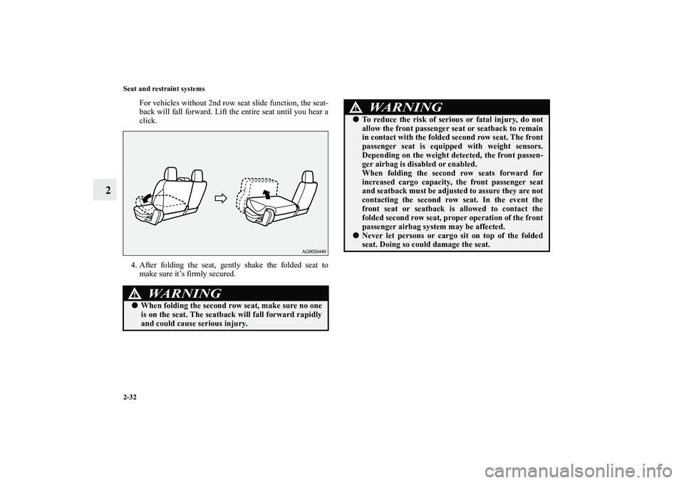 MITSUBISHI OUTLANDER XL 2011  Owners Manual 2-32 Seat and restraint systems
2
For vehicles without 2nd row seat slide function, the seat-
back will fall forward. Lift the entire seat until you hear a
click.
4. After folding the seat, gently sha