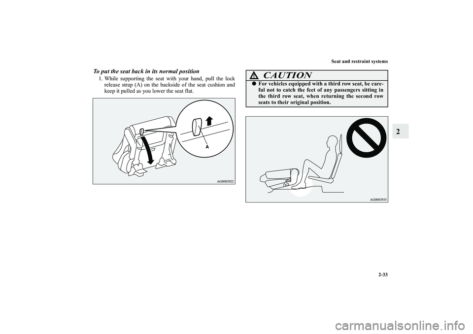 MITSUBISHI OUTLANDER XL 2011  Owners Manual Seat and restraint systems
2-33
2
To put the seat back in its normal position1. While supporting the seat with your hand, pull the lock
release strap (A) on the backside of the seat cushion and
keep i