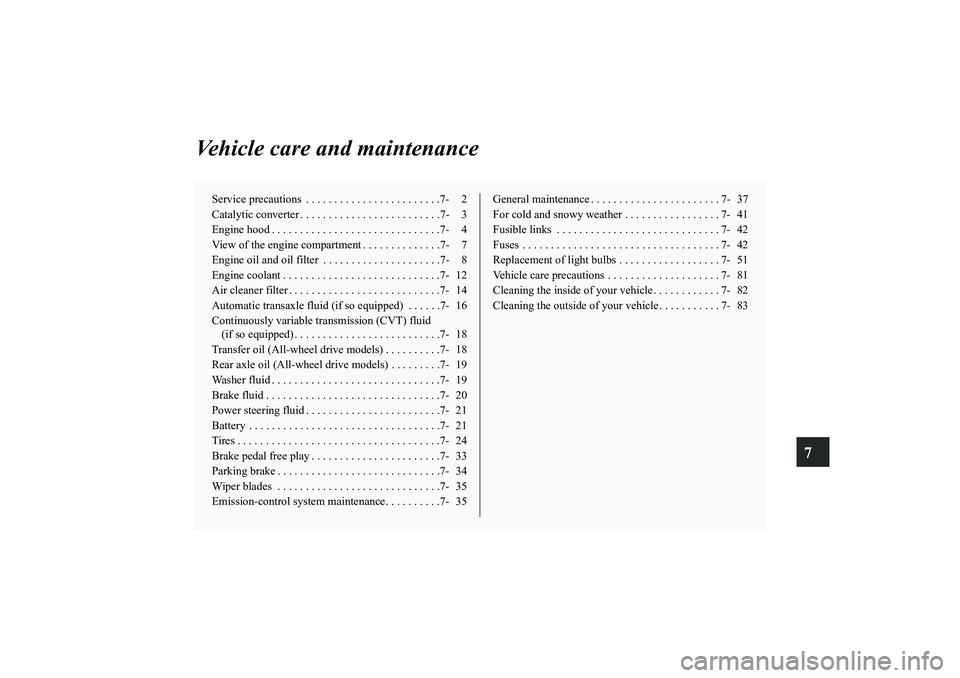 MITSUBISHI OUTLANDER XL 2011  Owners Manual 7
Vehicle care and maintenance
Service precautions  . . . . . . . . . . . . . . . . . . . . . . . .7- 2
Catalytic converter . . . . . . . . . . . . . . . . . . . . . . . . .7- 3
Engine hood . . . . . 