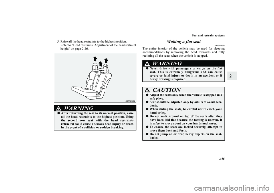 MITSUBISHI OUTLANDER XL 2011  Owners Manual Seat and restraint systems
2-35
2
5. Raise all the head restraints to the highest position.
Refer to “Head restraints: Adjustment of the head restraint
height” on page 2-26.
Making a flat seat
N00