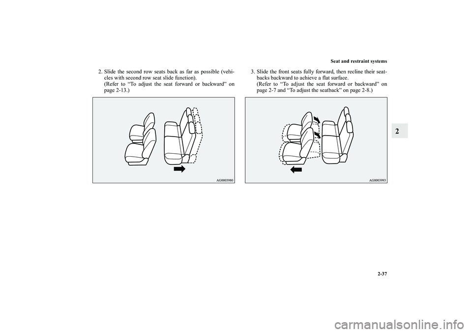 MITSUBISHI OUTLANDER XL 2011  Owners Manual Seat and restraint systems
2-37
2
2. Slide the second row seats back as far as possible (vehi-
cles with second row seat slide function).
(Refer to “To adjust the seat forward or backward” on
page