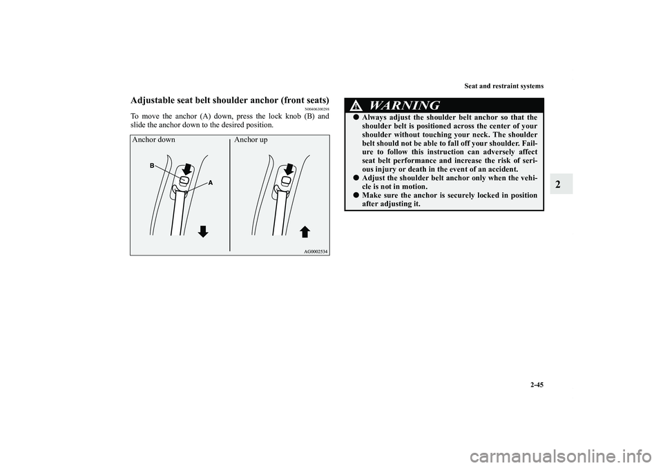 MITSUBISHI OUTLANDER XL 2011  Owners Manual Seat and restraint systems
2-45
2
Adjustable seat belt shoulder anchor (front seats)
N00406300298
To move the anchor (A) down, press the lock knob (B) and
slide the anchor down to the desired position