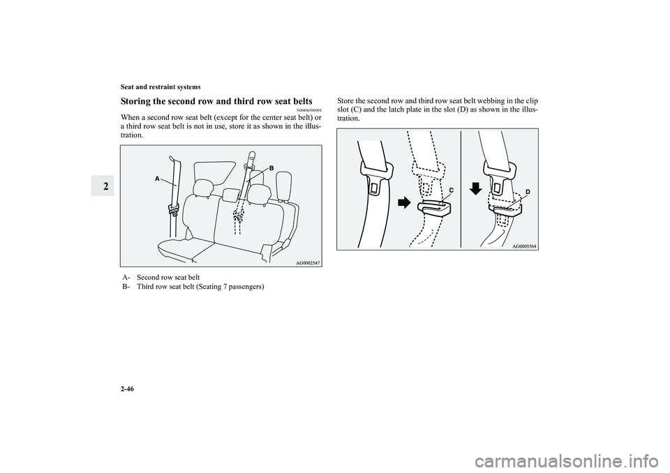 MITSUBISHI OUTLANDER XL 2011  Owners Manual 2-46 Seat and restraint systems
2
Storing the second row and third row seat belts
N00406500098
When a second row seat belt (except for the center seat belt) or
a third row seat belt is not in use, sto