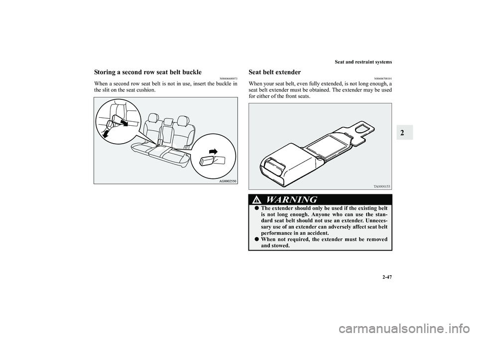 MITSUBISHI OUTLANDER XL 2011  Owners Manual Seat and restraint systems
2-47
2
Storing a second row seat belt buckle
N00406600073
When a second row seat belt is not in use, insert the buckle in
the slit on the seat cushion.
Seat belt extender
N0