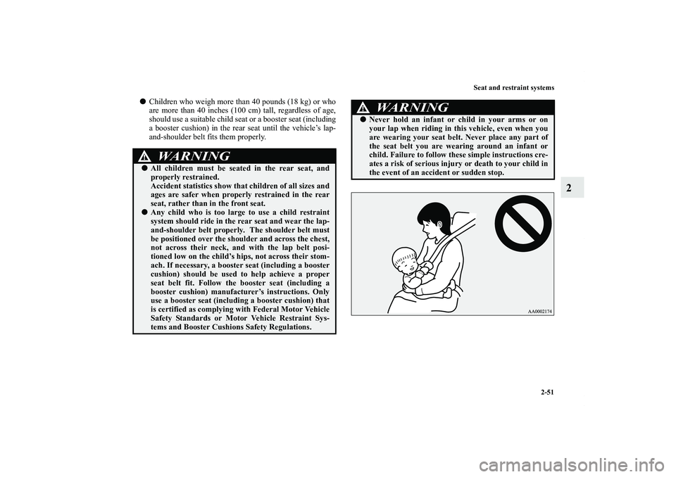 MITSUBISHI OUTLANDER XL 2011  Owners Manual Seat and restraint systems
2-51
2
Children who weigh more than 40 pounds (18 kg) or who
are more than 40 inches (100 cm) tall, regardless of age,
should use a suitable child seat or a booster seat (i