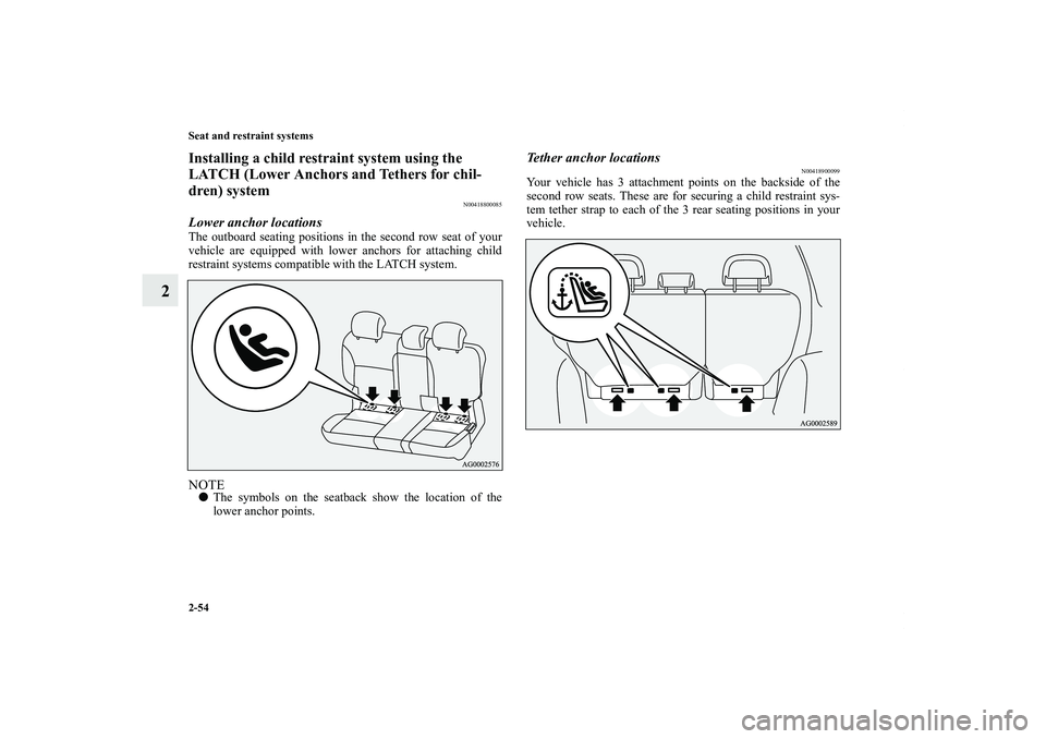 MITSUBISHI OUTLANDER XL 2011  Owners Manual 2-54 Seat and restraint systems
2
Installing a child restraint system using the 
LATCH (Lower Anchors and Tethers for chil-
dren) system
N00418800085
Lower anchor locationsThe outboard seating positio