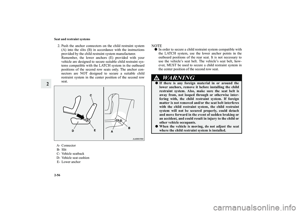 MITSUBISHI OUTLANDER XL 2011  Owners Manual 2-56 Seat and restraint systems
2
2. Push the anchor connectors on the child restraint system
(A) into the slits (B) in accordance with the instructions
provided by the child restraint system manufact