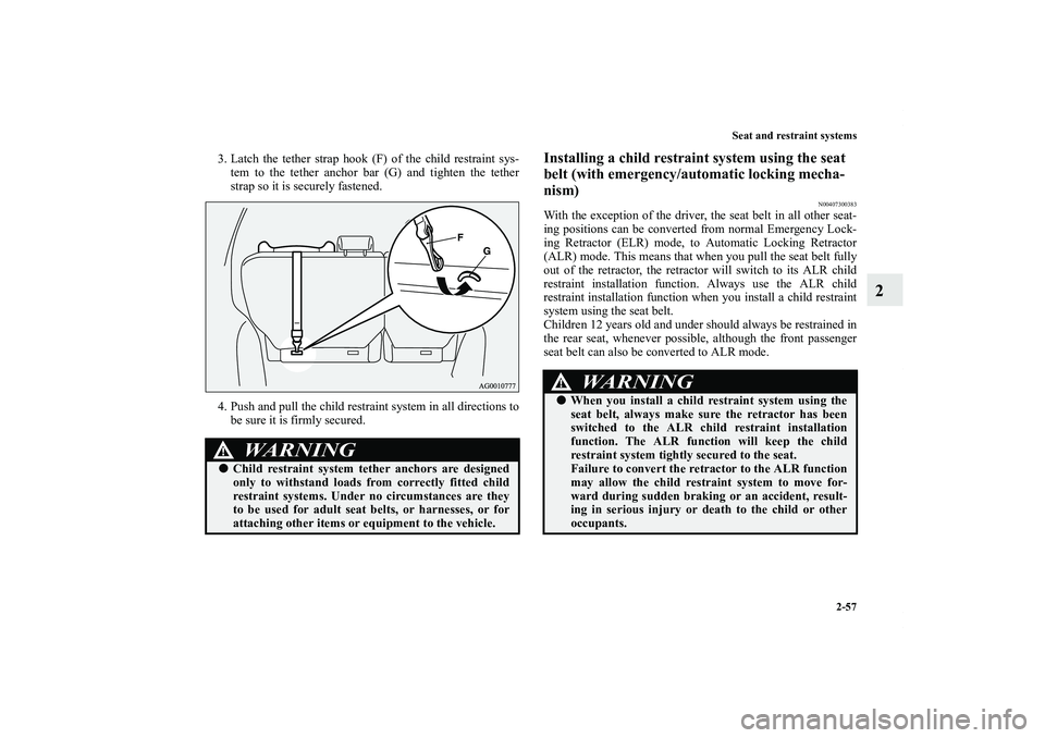 MITSUBISHI OUTLANDER XL 2011  Owners Manual Seat and restraint systems
2-57
2
3. Latch the tether strap hook (F) of the child restraint sys-
tem to the tether anchor bar (G) and tighten the tether
strap so it is securely fastened.
4. Push and p