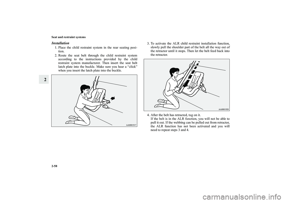 MITSUBISHI OUTLANDER XL 2011  Owners Manual 2-58 Seat and restraint systems
2
Installation1. Place the child restraint system in the rear seating posi-
tion.
2. Route the seat belt through the child restraint system
according to the instruction