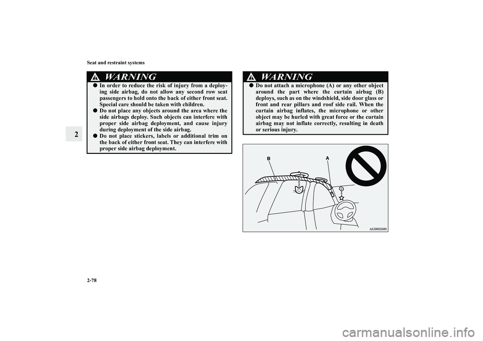 MITSUBISHI OUTLANDER XL 2010 Owners Manual 2-78 Seat and restraint systems
2
WA R N I N G
!
In order to reduce the risk of injury from a deploy-
ing side airbag, do not allow any second row seat
passengers to hold onto the back of either fron MITSUBISHI OUTLANDER XL 2010 Owners Manual 2-78 Seat and restraint systems
2
WA R N I N G
!
In order to reduce the risk of injury from a deploy-
ing side airbag, do not allow any second row seat
passengers to hold onto the back of either fron