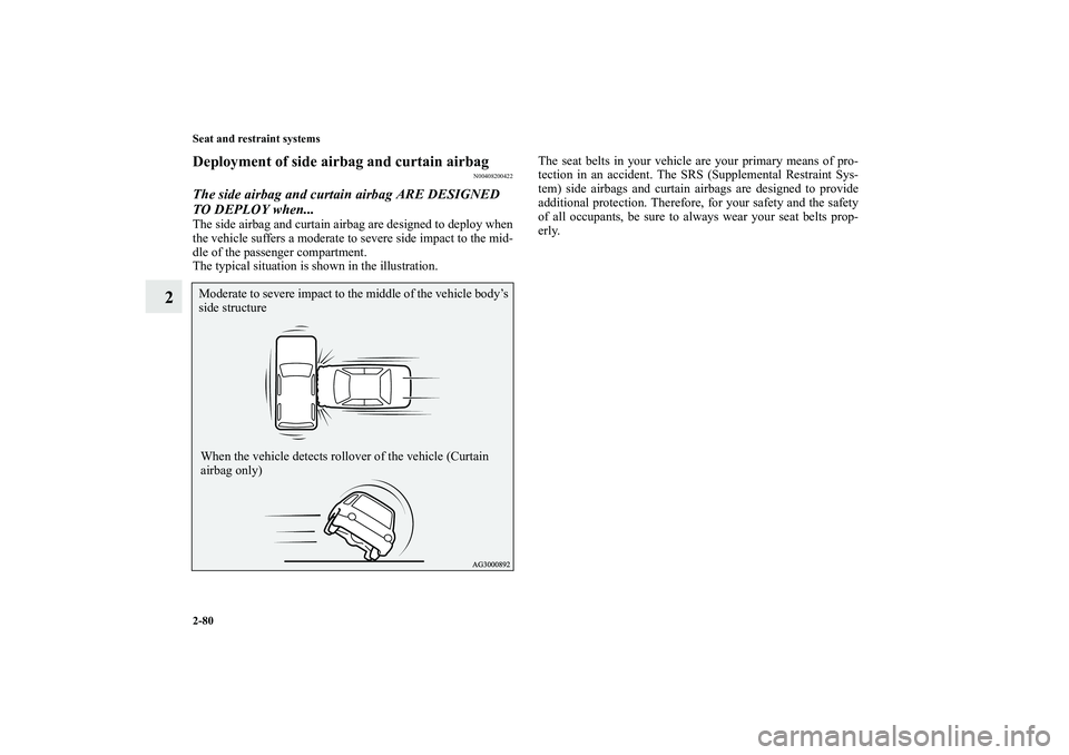 MITSUBISHI OUTLANDER XL 2010  Owners Manual 2-80 Seat and restraint systems
2
Deployment of side airbag and curtain airbag
N00408200422
The side airbag and curtain airbag ARE DESIGNED 
TO DEPLOY when...The side airbag and curtain airbag are des