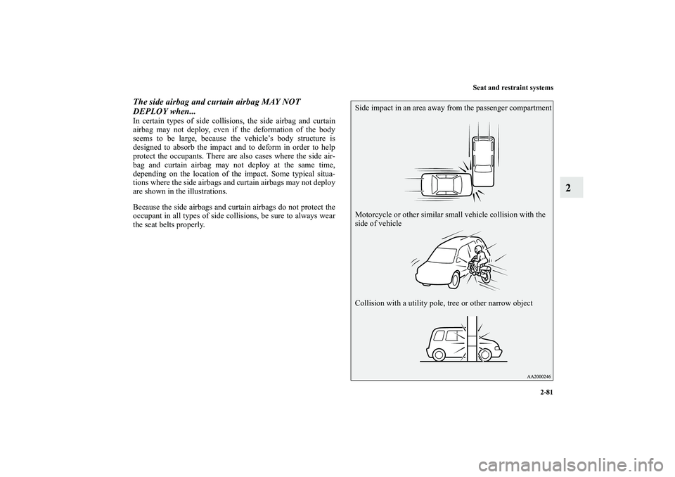 MITSUBISHI OUTLANDER XL 2010 Owners Manual Seat and restraint systems
2-81
2
The side airbag and curtain airbag MAY NOT
DEPLOY when...In certain types of side collisions, the side airbag and curtain
airbag may not deploy, even if the deformat MITSUBISHI OUTLANDER XL 2010 Owners Manual Seat and restraint systems
2-81
2
The side airbag and curtain airbag MAY NOT
DEPLOY when...In certain types of side collisions, the side airbag and curtain
airbag may not deploy, even if the deformat