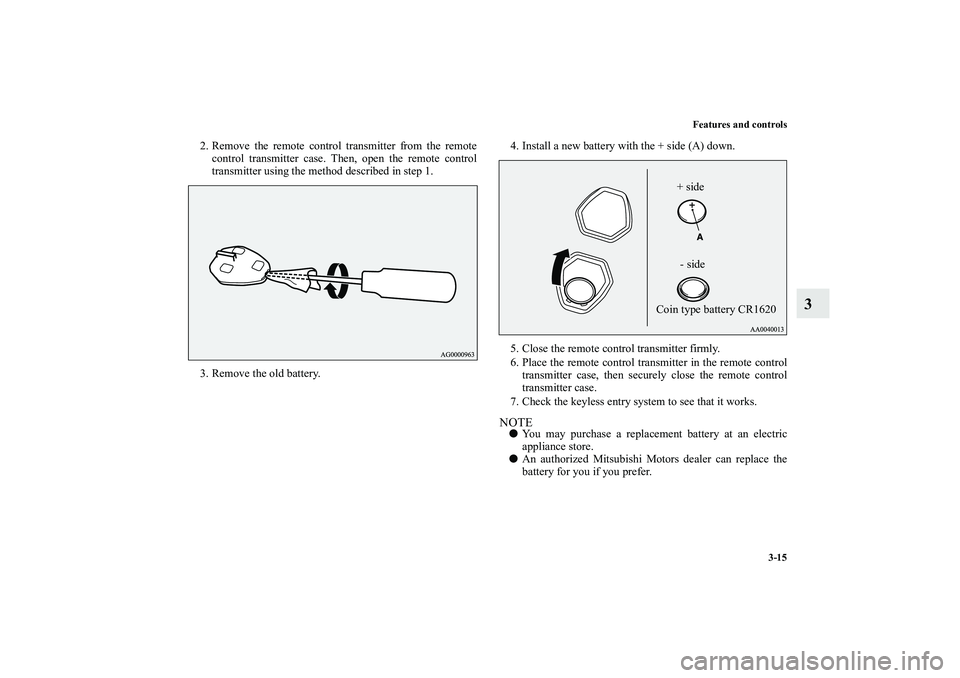 MITSUBISHI OUTLANDER XL 2010  Owners Manual Features and controls
3-15
3
2. Remove the remote control transmitter from the remote
control transmitter case. Then, open the remote control
transmitter using the method described in step 1.
3. Remov