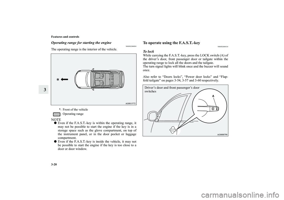 MITSUBISHI OUTLANDER XL 2010 Owners Manual 3-20 Features and controls
3
Operating range for starting the engine
N00503300054
The operating range is the interior of the vehicle.NOTE
Even if the F.A.S.T.-key is within the operating range, it
ma MITSUBISHI OUTLANDER XL 2010 Owners Manual 3-20 Features and controls
3
Operating range for starting the engine
N00503300054
The operating range is the interior of the vehicle.NOTE
Even if the F.A.S.T.-key is within the operating range, it
ma