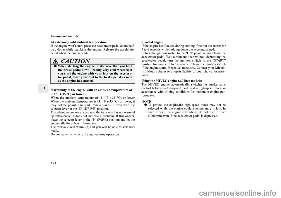 MITSUBISHI OUTLANDER XL 2010 Owners Manual 3-34 Features and controls
3
At extremely cold ambient temperature
If the engine won’t start, press the accelerator pedal about half-
way down while cranking the engine. Release the accelerator
peda MITSUBISHI OUTLANDER XL 2010 Owners Manual 3-34 Features and controls
3
At extremely cold ambient temperature
If the engine won’t start, press the accelerator pedal about half-
way down while cranking the engine. Release the accelerator
peda
