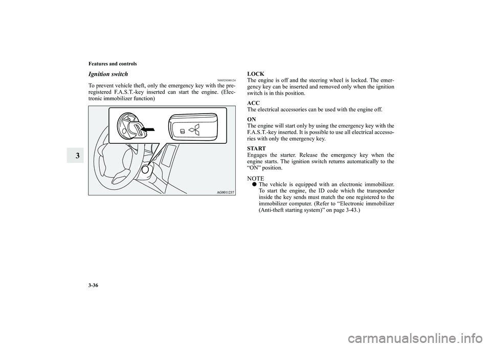 MITSUBISHI OUTLANDER XL 2010 Owners Manual 3-36 Features and controls
3
Ignition switch
N00529300124
To prevent vehicle theft, only the emergency key with the pre-
registered F.A.S.T.-key inserted can start the engine. (Elec-
tronic immobilize MITSUBISHI OUTLANDER XL 2010 Owners Manual 3-36 Features and controls
3
Ignition switch
N00529300124
To prevent vehicle theft, only the emergency key with the pre-
registered F.A.S.T.-key inserted can start the engine. (Elec-
tronic immobilize