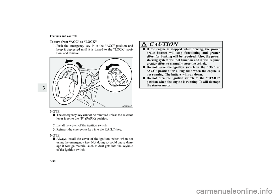MITSUBISHI OUTLANDER XL 2010 Owners Manual 3-38 Features and controls
3
To turn from “ACC” to “LOCK”
1. Push the emergency key in at the “ACC” position and
keep it depressed until it is turned to the “LOCK” posi-
tion, and remo MITSUBISHI OUTLANDER XL 2010 Owners Manual 3-38 Features and controls
3
To turn from “ACC” to “LOCK”
1. Push the emergency key in at the “ACC” position and
keep it depressed until it is turned to the “LOCK” posi-
tion, and remo