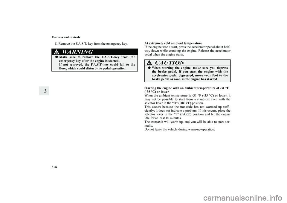 MITSUBISHI OUTLANDER XL 2010 Owners Manual 3-42 Features and controls
3
8. Remove the F.A.S.T.-key from the emergency key.At extremely cold ambient temperature
If the engine won’t start, press the accelerator pedal about half-
way down while MITSUBISHI OUTLANDER XL 2010 Owners Manual 3-42 Features and controls
3
8. Remove the F.A.S.T.-key from the emergency key.At extremely cold ambient temperature
If the engine won’t start, press the accelerator pedal about half-
way down while
