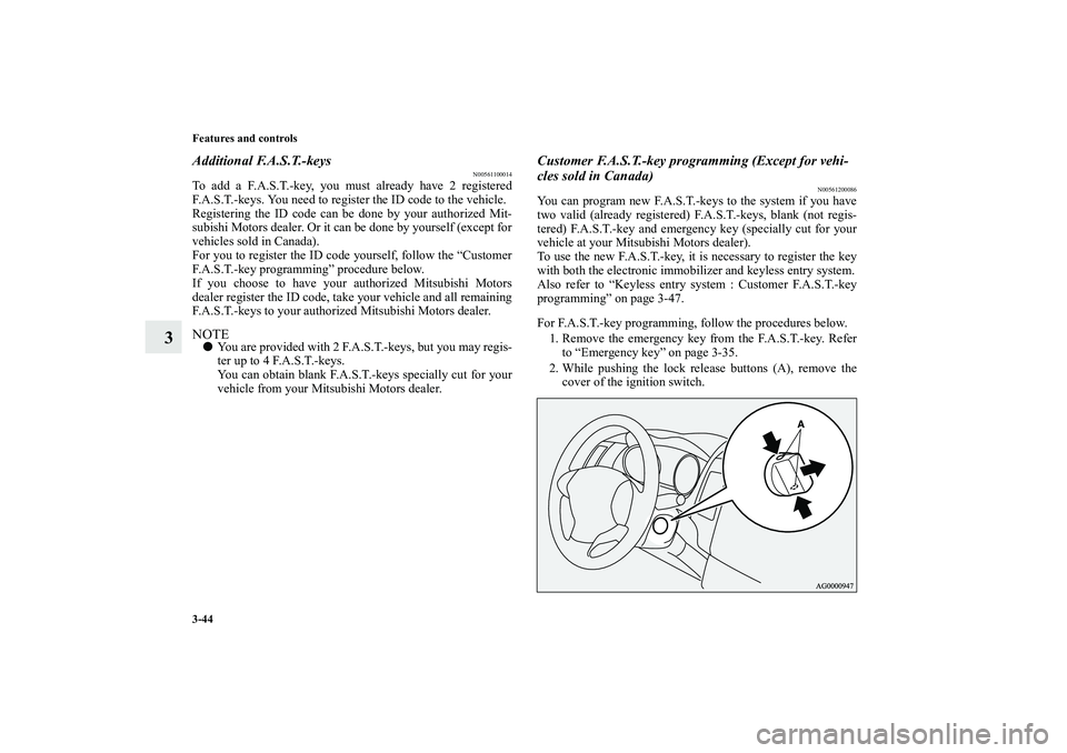 MITSUBISHI OUTLANDER XL 2010 Owners Manual 3-44 Features and controls
3
Additional F.A.S.T.-keys
N00561100014
To add a F.A.S.T.-key, you must already have 2 registered
F.A.S.T.-keys. You need to register the ID code to the vehicle.
Registering MITSUBISHI OUTLANDER XL 2010 Owners Manual 3-44 Features and controls
3
Additional F.A.S.T.-keys
N00561100014
To add a F.A.S.T.-key, you must already have 2 registered
F.A.S.T.-keys. You need to register the ID code to the vehicle.
Registering