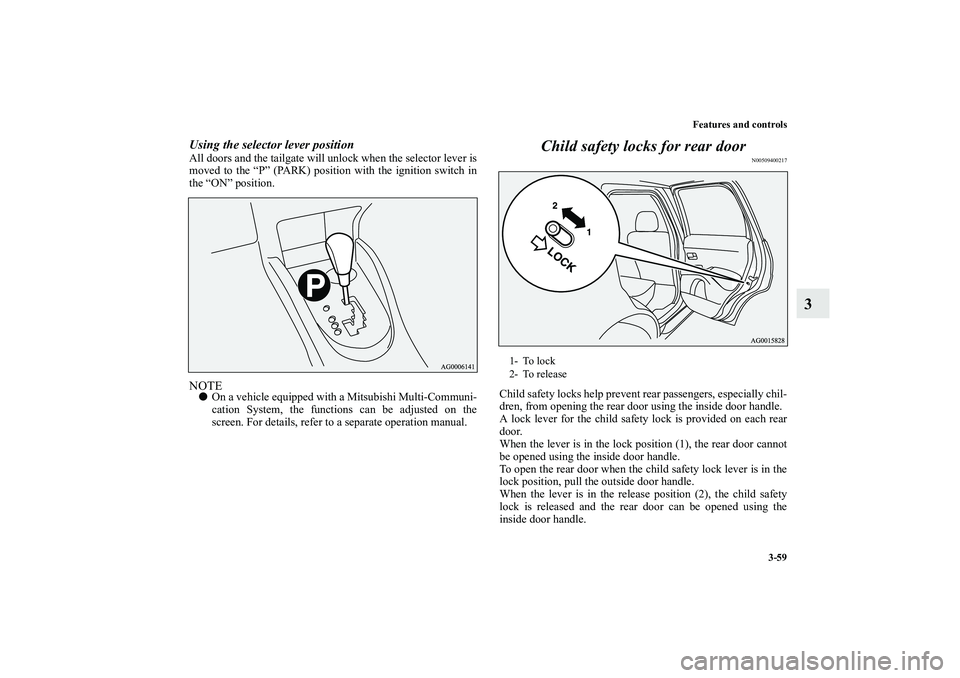 MITSUBISHI OUTLANDER XL 2010 Owners Manual Features and controls
3-59
3
Using the selector lever positionAll doors and the tailgate will unlock when the selector lever is
moved to the “P” (PARK) position with the ignition switch in
the “ MITSUBISHI OUTLANDER XL 2010 Owners Manual Features and controls
3-59
3
Using the selector lever positionAll doors and the tailgate will unlock when the selector lever is
moved to the “P” (PARK) position with the ignition switch in
the “