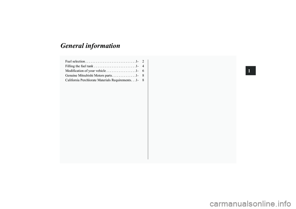 MITSUBISHI OUTLANDER XL 2010  Owners Manual 1
General information
Fuel selection . . . . . . . . . . . . . . . . . . . . . . . . . . . . .1- 2
Filling the fuel tank  . . . . . . . . . . . . . . . . . . . . . . . .1- 4
Modification of your vehic