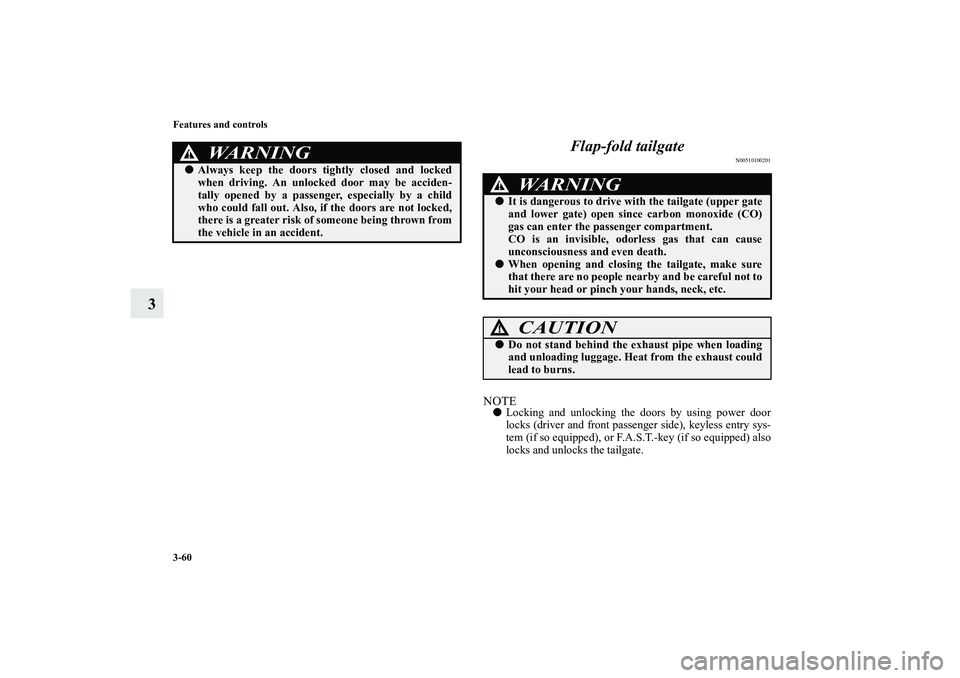 MITSUBISHI OUTLANDER XL 2010 Owners Manual 3-60 Features and controls
3Flap-fold tailgate
N00510100201
NOTE
Locking and unlocking the doors by using power door
locks (driver and front passenger side), keyless entry sys-
tem (if so equipped), MITSUBISHI OUTLANDER XL 2010 Owners Manual 3-60 Features and controls
3Flap-fold tailgate
N00510100201
NOTE
Locking and unlocking the doors by using power door
locks (driver and front passenger side), keyless entry sys-
tem (if so equipped),