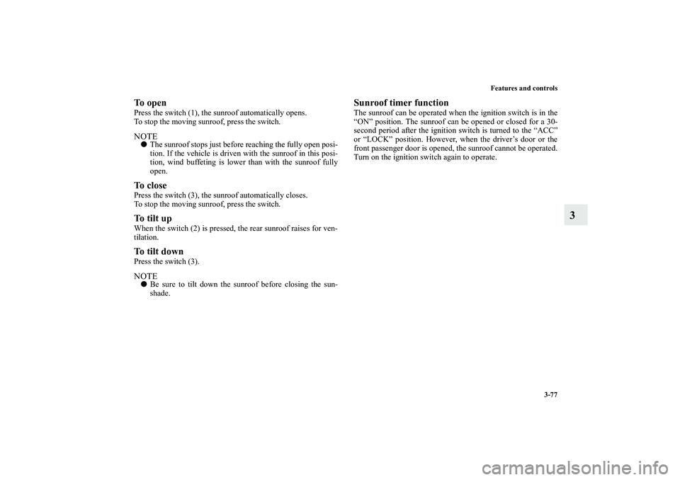 MITSUBISHI OUTLANDER XL 2010 Owners Manual Features and controls
3-77
3
To openPress the switch (1), the sunroof automatically opens.
To stop the moving sunroof, press the switch.NOTE
The sunroof stops just before reaching the fully open posi MITSUBISHI OUTLANDER XL 2010 Owners Manual Features and controls
3-77
3
To openPress the switch (1), the sunroof automatically opens.
To stop the moving sunroof, press the switch.NOTE
The sunroof stops just before reaching the fully open posi