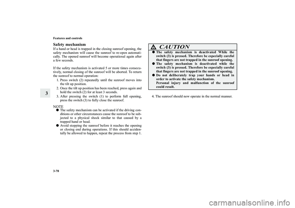 MITSUBISHI OUTLANDER XL 2010 Owners Manual 3-78 Features and controls
3
Safety mechanismIf a hand or head is trapped in the closing sunroof opening, the
safety mechanism will cause the sunroof to re-open automati-
cally. The opened sunroof wil MITSUBISHI OUTLANDER XL 2010 Owners Manual 3-78 Features and controls
3
Safety mechanismIf a hand or head is trapped in the closing sunroof opening, the
safety mechanism will cause the sunroof to re-open automati-
cally. The opened sunroof wil