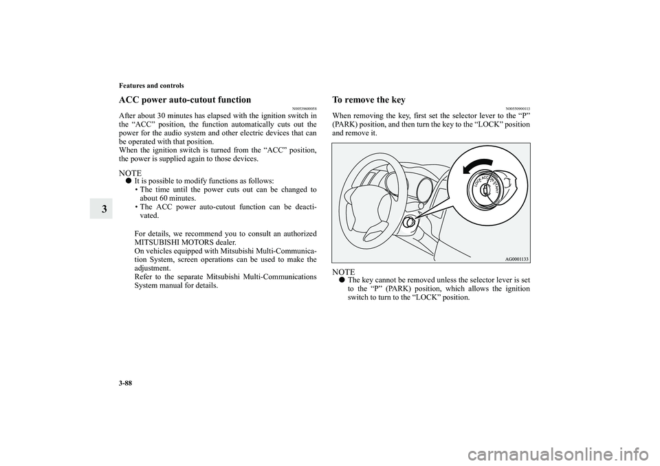 MITSUBISHI OUTLANDER XL 2010 Owners Manual 3-88 Features and controls
3
ACC power auto-cutout function
N00539600058
After about 30 minutes has elapsed with the ignition switch in
the “ACC” position, the function automatically cuts out the
MITSUBISHI OUTLANDER XL 2010 Owners Manual 3-88 Features and controls
3
ACC power auto-cutout function
N00539600058
After about 30 minutes has elapsed with the ignition switch in
the “ACC” position, the function automatically cuts out the