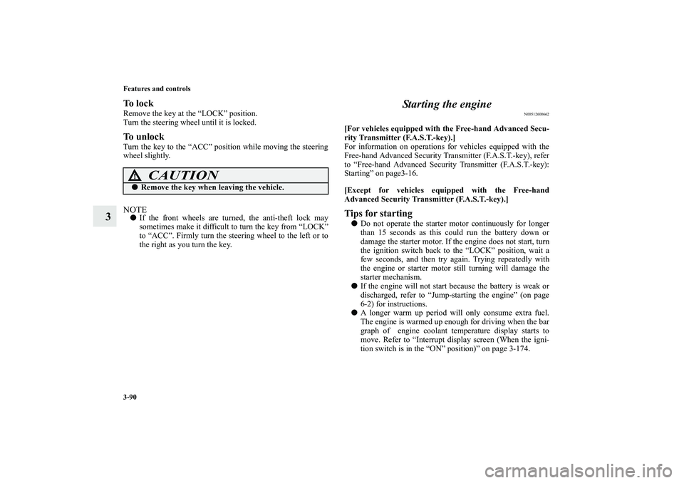 MITSUBISHI OUTLANDER XL 2010 Owners Manual 3-90 Features and controls
3
To l o c kRemove the key at the “LOCK” position.
Turn the steering wheel until it is locked.To unlockTurn the key to the “ACC” position while moving the steering
MITSUBISHI OUTLANDER XL 2010 Owners Manual 3-90 Features and controls
3
To l o c kRemove the key at the “LOCK” position.
Turn the steering wheel until it is locked.To unlockTurn the key to the “ACC” position while moving the steering