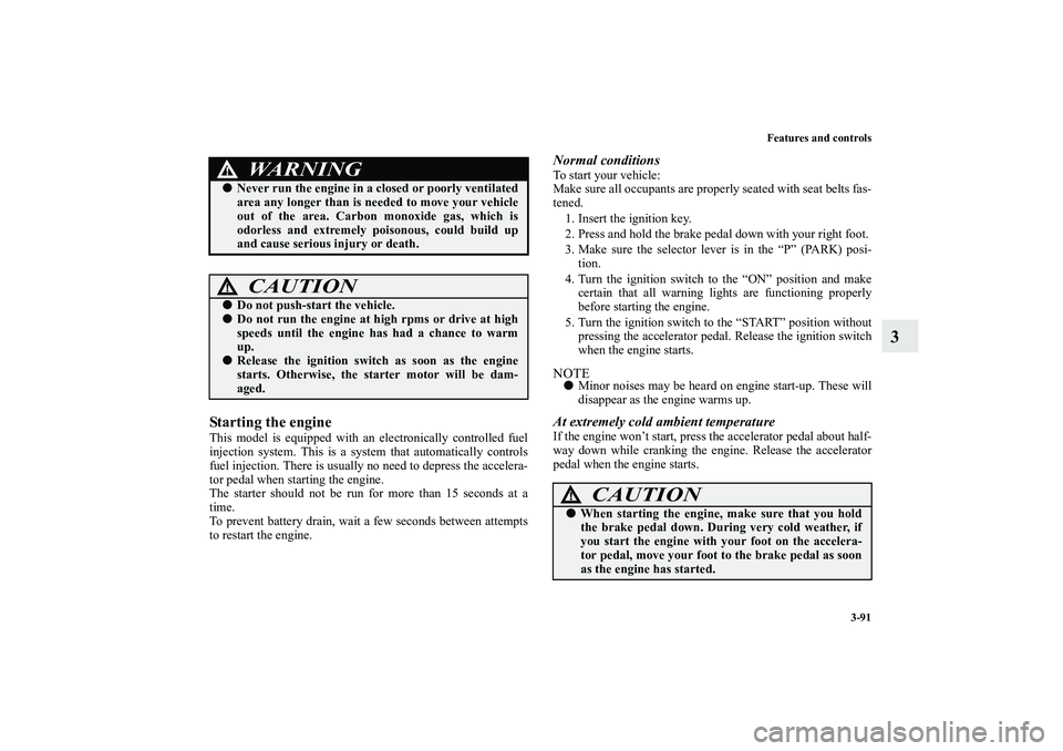 MITSUBISHI OUTLANDER XL 2010 Owners Manual Features and controls
3-91
3
Starting the engineThis model is equipped with an electronically controlled fuel
injection system. This is a system that automatically controls
fuel injection. There is us MITSUBISHI OUTLANDER XL 2010 Owners Manual Features and controls
3-91
3
Starting the engineThis model is equipped with an electronically controlled fuel
injection system. This is a system that automatically controls
fuel injection. There is us