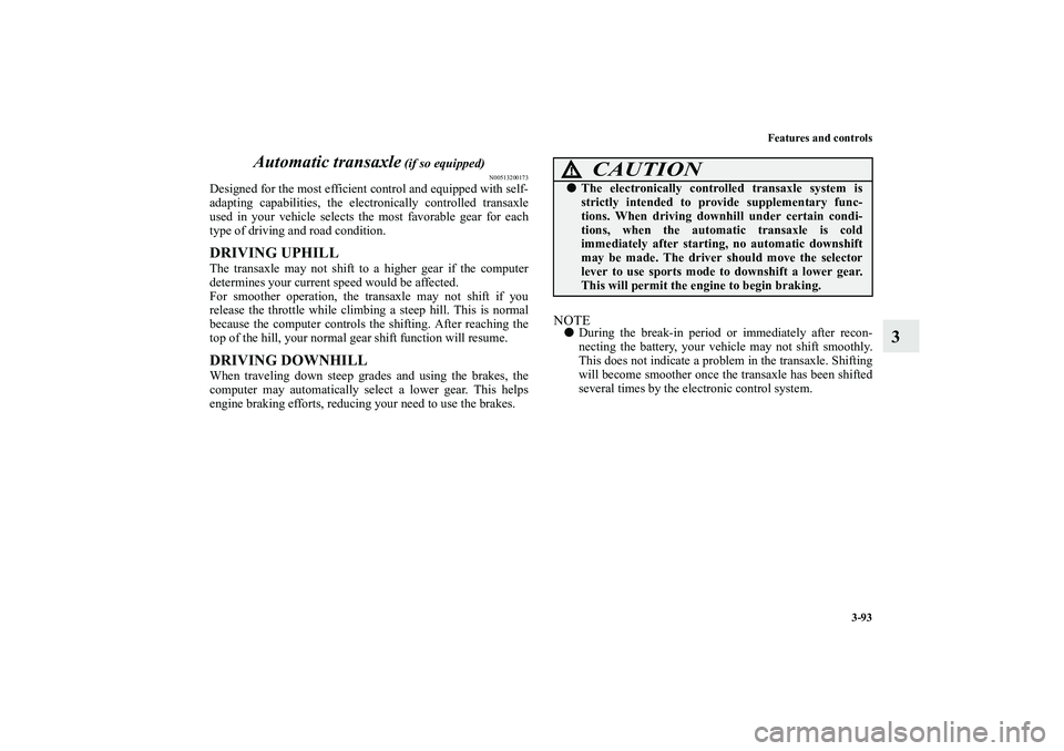 MITSUBISHI OUTLANDER XL 2010 Owners Manual Features and controls
3-93
3 Automatic transaxle
(if so equipped)
N00513200173
Designed for the most efficient control and equipped with self-
adapting capabilities, the electronically controlled tra MITSUBISHI OUTLANDER XL 2010 Owners Manual Features and controls
3-93
3 Automatic transaxle
(if so equipped)
N00513200173
Designed for the most efficient control and equipped with self-
adapting capabilities, the electronically controlled tra