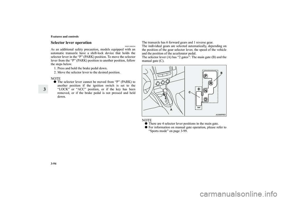 MITSUBISHI OUTLANDER XL 2010 Owners Manual 3-94 Features and controls
3
Selector lever operation
N00513800296
As an additional safety precaution, models equipped with an
automatic transaxle have a shift-lock device that holds the
selector leve MITSUBISHI OUTLANDER XL 2010 Owners Manual 3-94 Features and controls
3
Selector lever operation
N00513800296
As an additional safety precaution, models equipped with an
automatic transaxle have a shift-lock device that holds the
selector leve