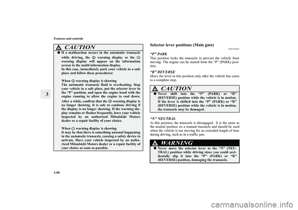 MITSUBISHI OUTLANDER XL 2010 Owners Manual 3-98 Features and controls
3
Selector lever positions (Main gate)
N00514200297
“P” PARKThis position locks the transaxle to prevent the vehicle from
moving. The engine can be started from the “P MITSUBISHI OUTLANDER XL 2010 Owners Manual 3-98 Features and controls
3
Selector lever positions (Main gate)
N00514200297
“P” PARKThis position locks the transaxle to prevent the vehicle from
moving. The engine can be started from the “P