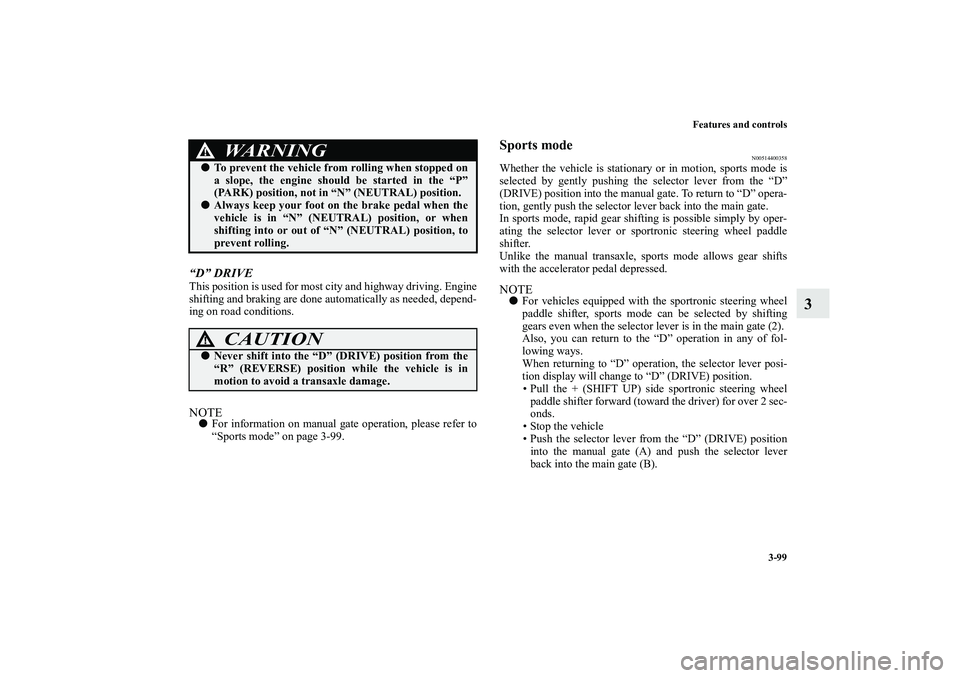 MITSUBISHI OUTLANDER XL 2010 Owners Manual Features and controls
3-99
3
“D” DRIVEThis position is used for most city and highway driving. Engine
shifting and braking are done automatically as needed, depend-
ing on road conditions.NOTE
Fo MITSUBISHI OUTLANDER XL 2010 Owners Manual Features and controls
3-99
3
“D” DRIVEThis position is used for most city and highway driving. Engine
shifting and braking are done automatically as needed, depend-
ing on road conditions.NOTE
Fo