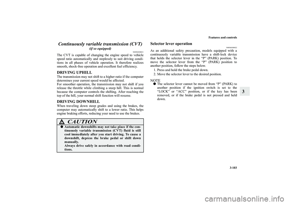 MITSUBISHI OUTLANDER XL 2010 Owners Manual Features and controls
3-103
3 Continuously variable transmission (CVT)
(if so equipped)
N00560200021
The CVT is capable of changing the engine speed to vehicle
speed ratio automatically and stepless MITSUBISHI OUTLANDER XL 2010 Owners Manual Features and controls
3-103
3 Continuously variable transmission (CVT)
(if so equipped)
N00560200021
The CVT is capable of changing the engine speed to vehicle
speed ratio automatically and stepless